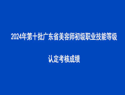 2024年第十批廣東省美容師初級(jí)職業(yè)技能等級(jí)認(rèn)定考核成績(jī)