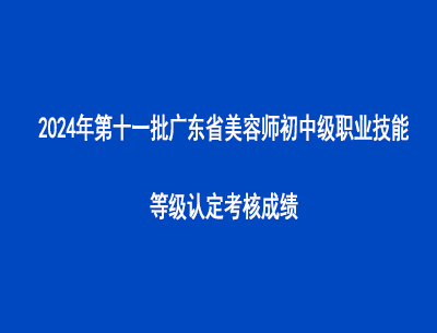 2024年第十一批廣東省美容師初中級職業(yè)技能等級認定考核成績